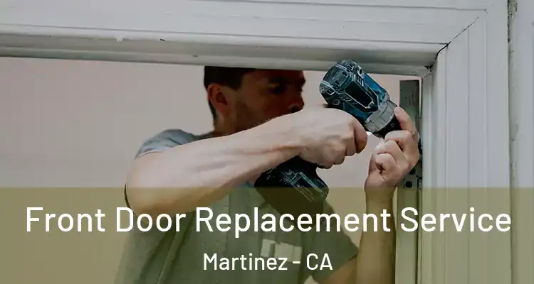  Front Door Replacement Service Martinez - CA
