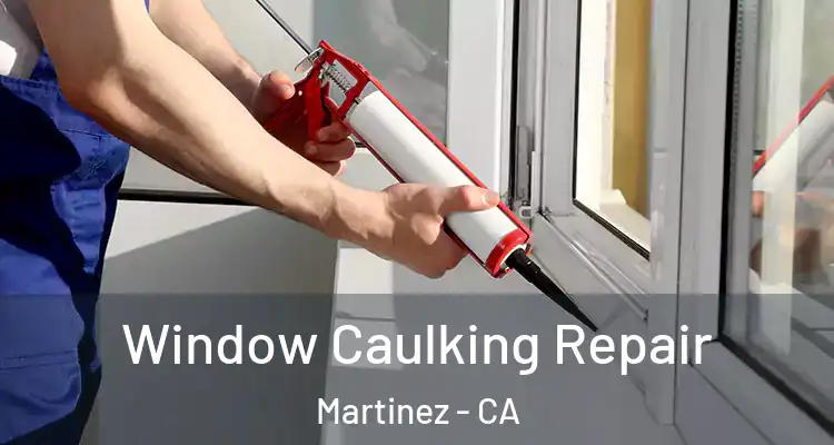 Window Caulking Repair Martinez - CA