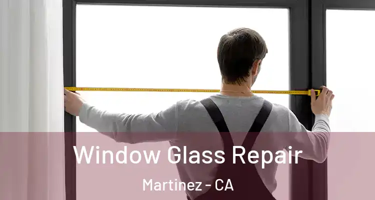  Window Glass Repair Martinez - CA