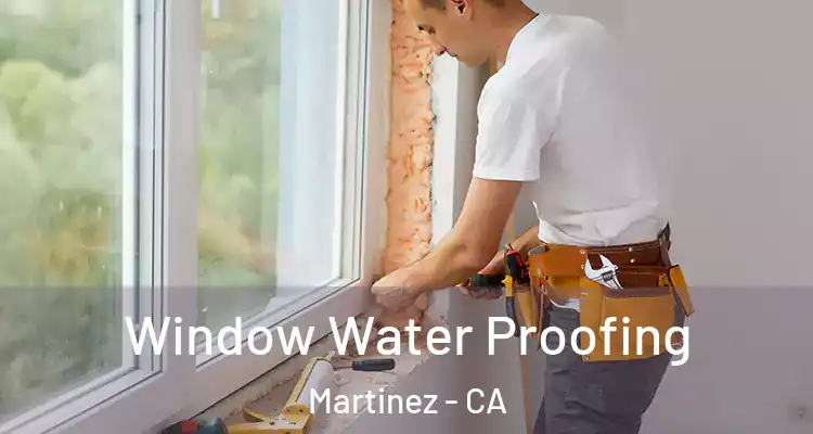  Window Water Proofing Martinez - CA